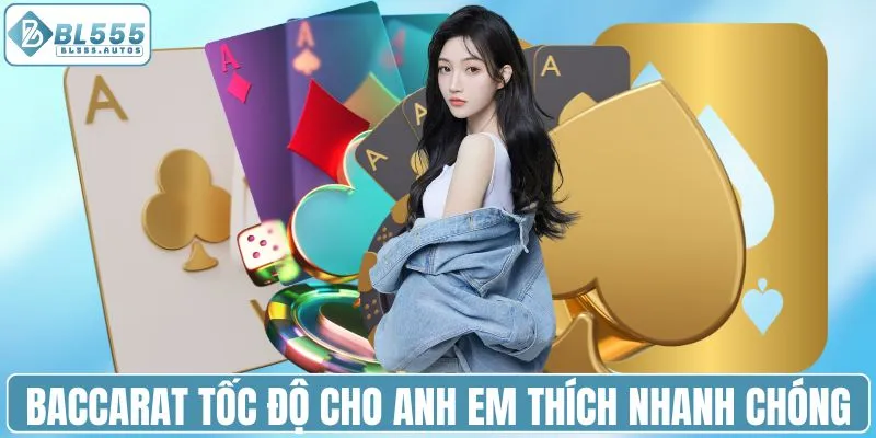 Baccarat tốc độ cho anh em thích nhanh chóng