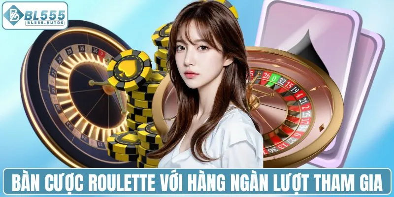 Bàn cược roulette với hàng ngàn lượt tham gia