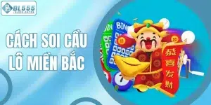 Cách Soi Cầu Lô Miền Bắc Chuẩn Xác, Thắng Lớn Tại BL555