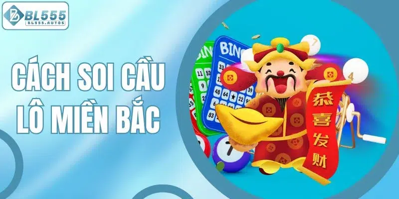Cách Soi Cầu Lô Miền Bắc Chuẩn Xác, Thắng Lớn Tại BL555