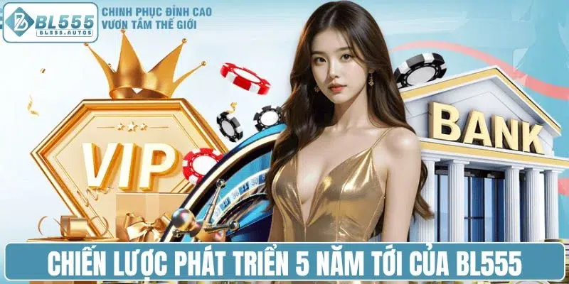 Chiến lược phát triển 5 năm tới của BL555