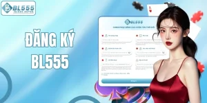 Hướng Dẫn Đăng Ký BL555 Nhanh Chóng, An Toàn Và Dễ Dàng