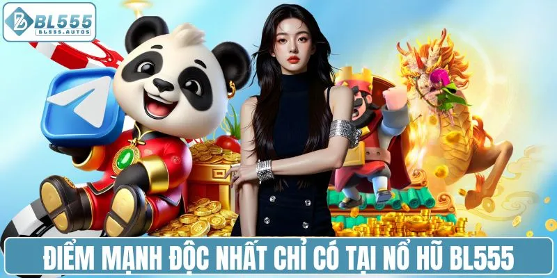 Điểm mạnh độc nhất chỉ có tại nổ hũ BL555