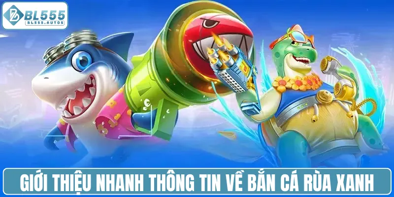 Giới thiệu nhanh thông tin về bắn cá Rùa Xanh