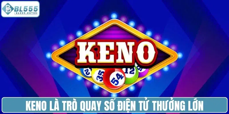 Keno là trò quay số điện tử thưởng lớn