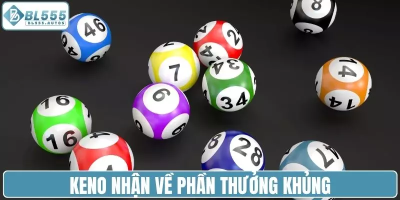 Keno với giá trị phần thưởng khủng nhận về