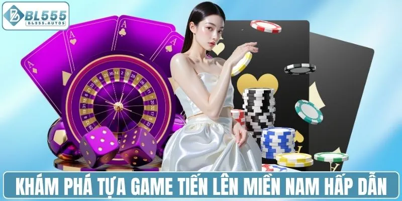 Khám phá tựa game tiến Lên Miền Nam hấp dẫn