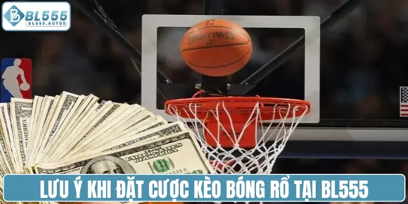 Lưu ý khi đặt cược kèo bóng rổ tại BL555