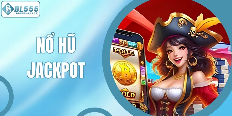 Nổ Hũ Jackpot – Rinh Ngay Cơ Hội Nhận Thưởng Khủng Hôm Nay