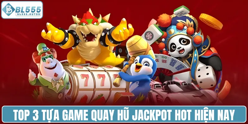 Top 3 tựa game quay hũ Jackpot hot hiện nay