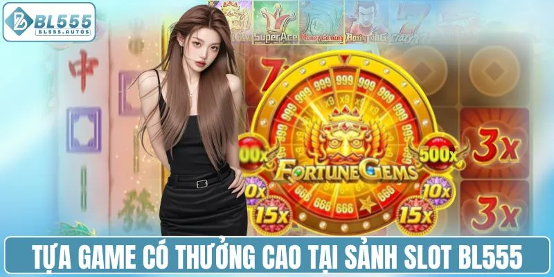 Tựa game có thưởng cao tại sảnh slot BL555